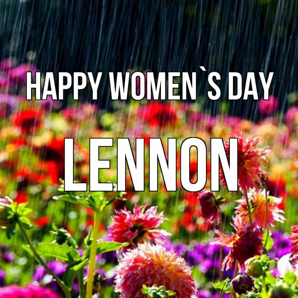 Greetings card с именем, Lennon happy women`s day цветы под дождиком к международному женскому дню Greetings with text for free download 